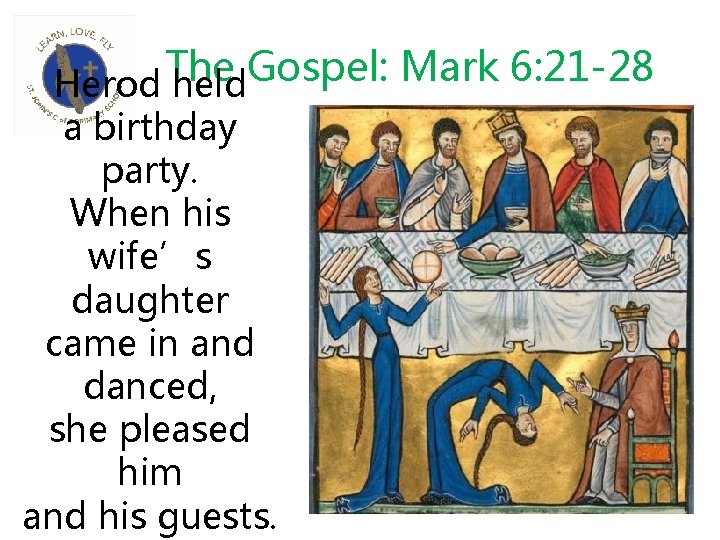 The Gospel: Mark 6: 21 -28 Herod held a birthday party. When his wife’s