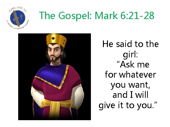 The Gospel: Mark 6: 21 -28 He said to the girl: “Ask me for