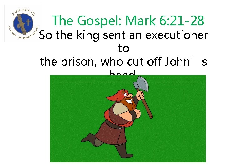 The Gospel: Mark 6: 21 -28 So the king sent an executioner to the