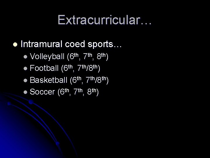 Extracurricular… l Intramural coed sports… l Volleyball (6 th, 7 th, 8 th) l