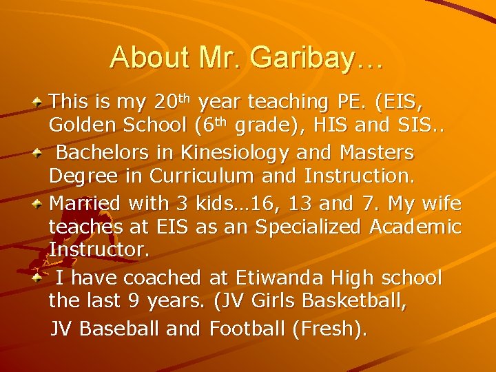 About Mr. Garibay… This is my 20 th year teaching PE. (EIS, Golden School