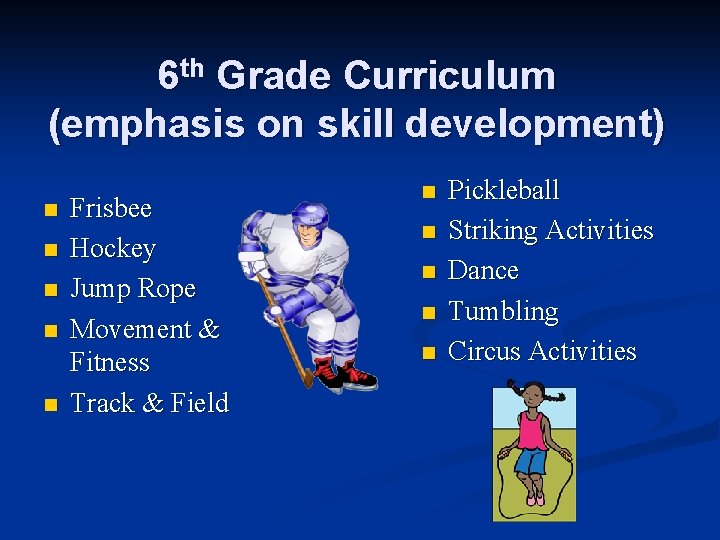 6 th Grade Curriculum (emphasis on skill development) n n n Frisbee Hockey Jump