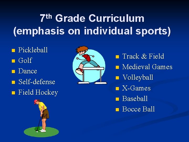 7 th Grade Curriculum (emphasis on individual sports) n n n Pickleball Golf Dance