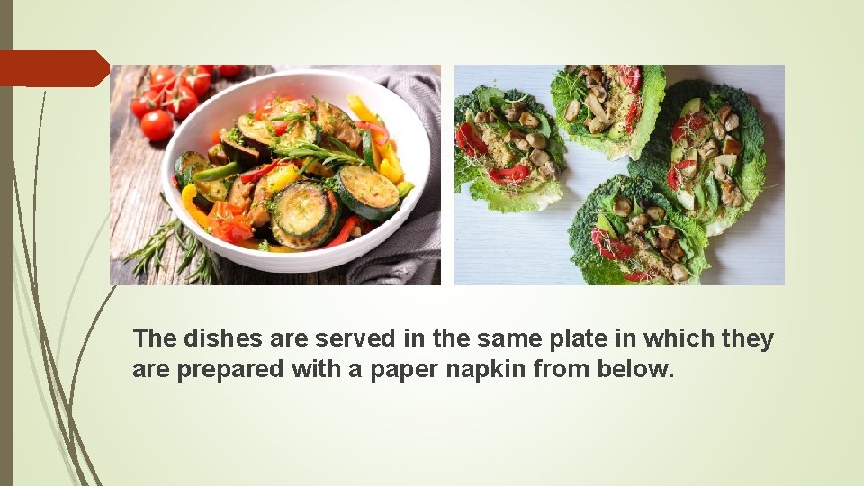 The dishes are served in the same plate in which they are prepared with