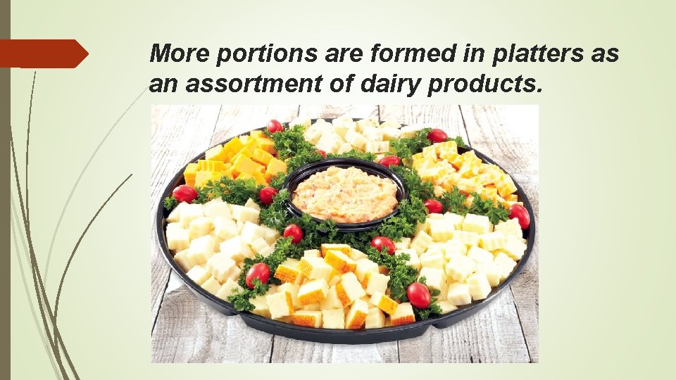 More portions are formed in platters as an assortment of dairy products. 