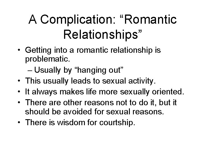 A Complication: “Romantic Relationships” • Getting into a romantic relationship is problematic. – Usually A Complication: “Romantic Relationships” • Getting into a romantic relationship is problematic. – Usually