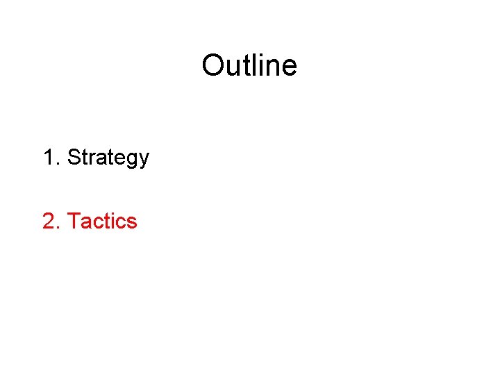Outline 1. Strategy 2. Tactics Outline 1. Strategy 2. Tactics