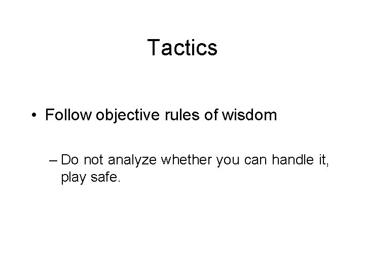 Tactics • Follow objective rules of wisdom – Do not analyze whether you can Tactics • Follow objective rules of wisdom – Do not analyze whether you can
