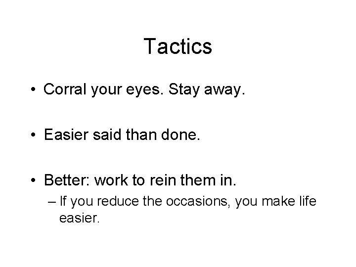 Tactics • Corral your eyes. Stay away. • Easier said than done. • Better: Tactics • Corral your eyes. Stay away. • Easier said than done. • Better:
