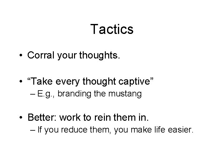 Tactics • Corral your thoughts. • “Take every thought captive” – E. g. , Tactics • Corral your thoughts. • “Take every thought captive” – E. g. ,