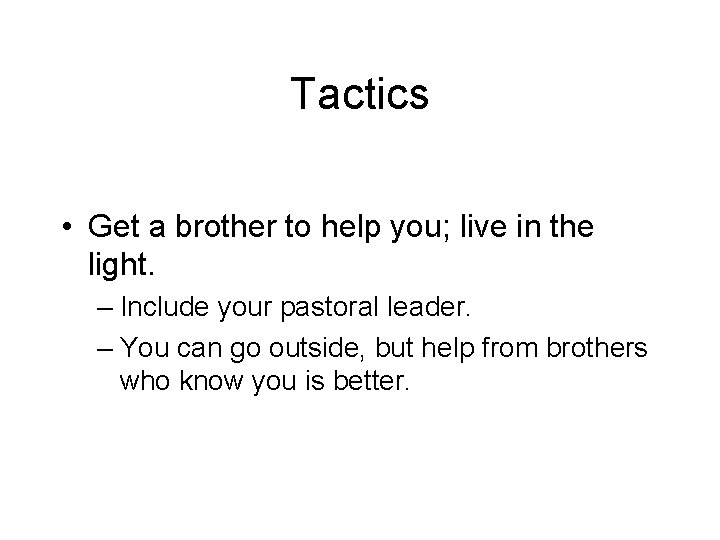 Tactics • Get a brother to help you; live in the light. – Include Tactics • Get a brother to help you; live in the light. – Include