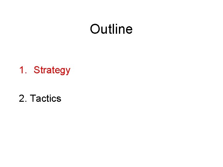 Outline 1. Strategy 2. Tactics Outline 1. Strategy 2. Tactics