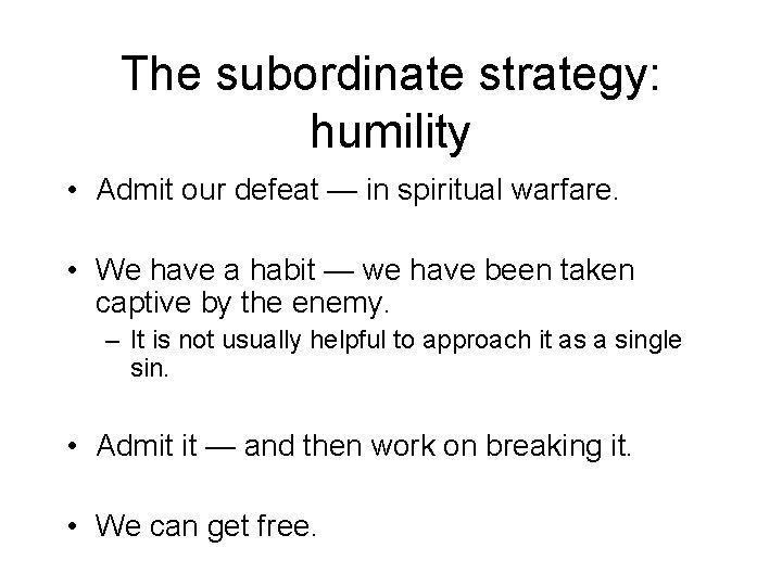 The subordinate strategy: humility • Admit our defeat — in spiritual warfare. • We The subordinate strategy: humility • Admit our defeat — in spiritual warfare. • We