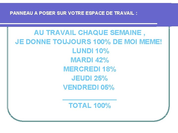 PANNEAU A POSER SUR VOTRE ESPACE DE TRAVAIL : AU TRAVAIL CHAQUE SEMAINE , PANNEAU A POSER SUR VOTRE ESPACE DE TRAVAIL : AU TRAVAIL CHAQUE SEMAINE ,