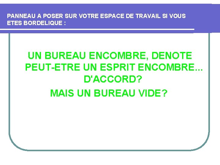PANNEAU A POSER SUR VOTRE ESPACE DE TRAVAIL SI VOUS ETES BORDELIQUE : UN PANNEAU A POSER SUR VOTRE ESPACE DE TRAVAIL SI VOUS ETES BORDELIQUE : UN