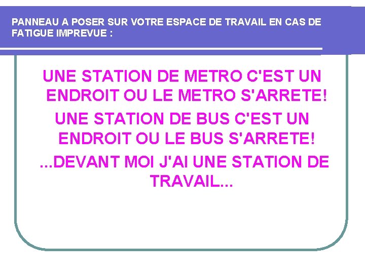 PANNEAU A POSER SUR VOTRE ESPACE DE TRAVAIL EN CAS DE FATIGUE IMPREVUE : PANNEAU A POSER SUR VOTRE ESPACE DE TRAVAIL EN CAS DE FATIGUE IMPREVUE :