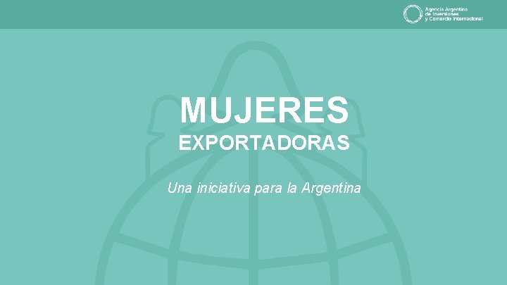 MUJERES EXPORTADORAS Una iniciativa para la Argentina 