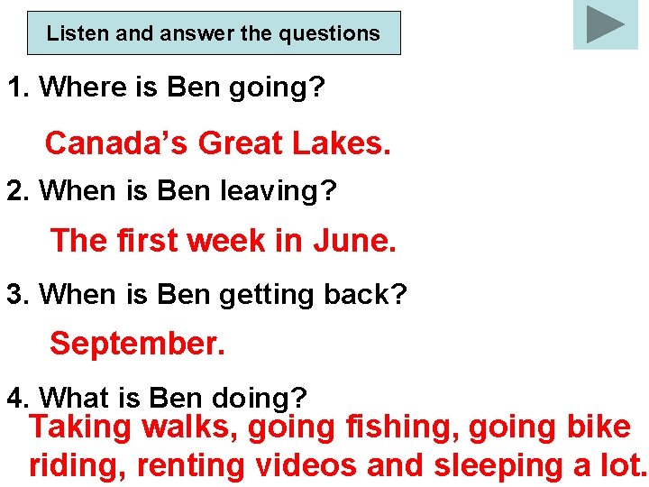 Listen and answer the questions 1. Where is Ben going? Canada’s Great Lakes. 2. Listen and answer the questions 1. Where is Ben going? Canada’s Great Lakes. 2.