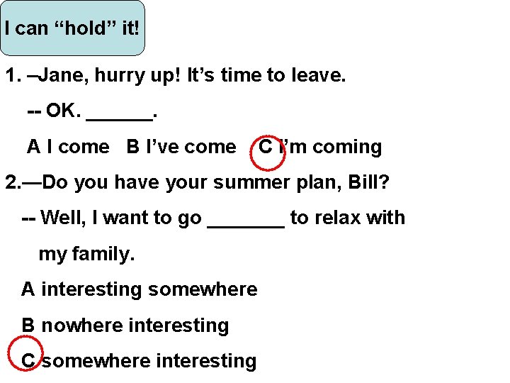 I can “hold” it! 1. –Jane, hurry up! It’s time to leave. -- OK. I can “hold” it! 1. –Jane, hurry up! It’s time to leave. -- OK.