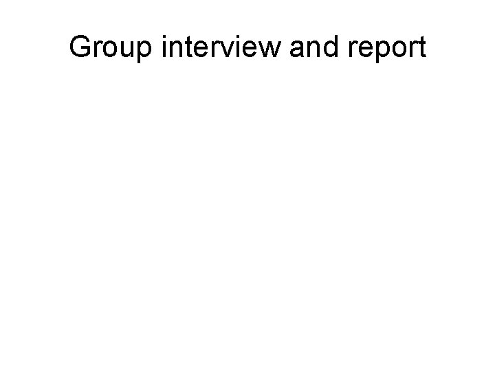 Group interview and report Group interview and report