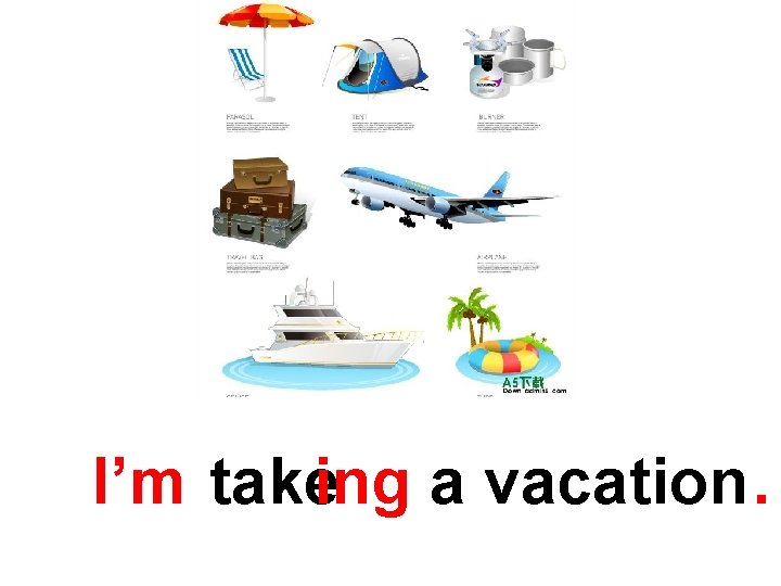 I’m takeing a vacation. I’m takeing a vacation.