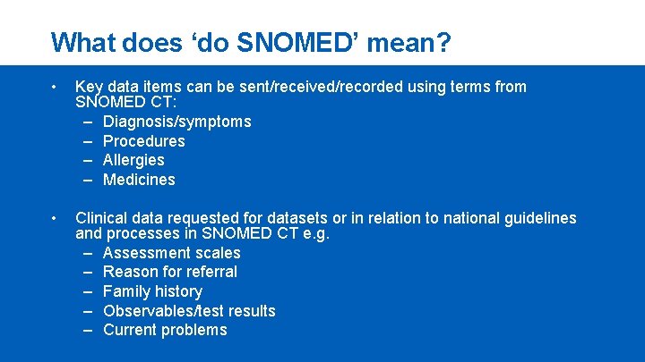 What does ‘do SNOMED’ mean? • Key data items can be sent/received/recorded using terms