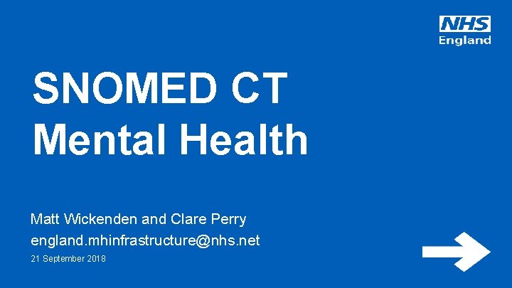 SNOMED CT Mental Health Matt Wickenden and Clare Perry england. mhinfrastructure@nhs. net 21 September