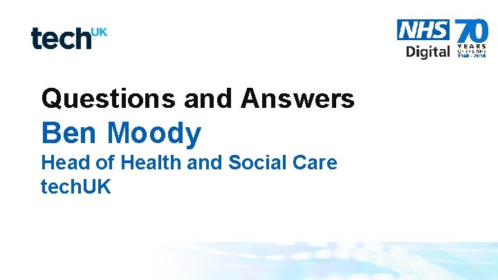 Questions and Answers Ben Moody Head of Health and Social Care tech. UK 