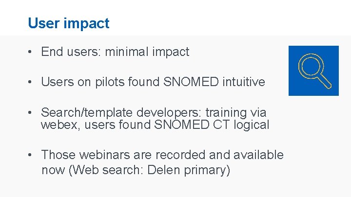 User impact • End users: minimal impact • Users on pilots found SNOMED intuitive