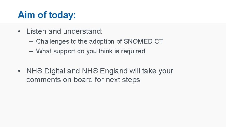 Aim of today: • Listen and understand: – Challenges to the adoption of SNOMED