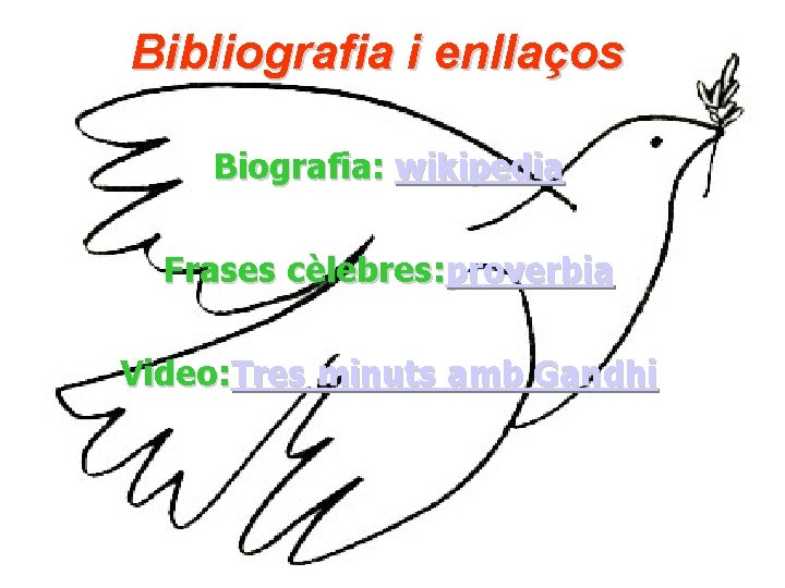 Bibliografia i enllaços Biografia: wikipedia Frases cèlebres: proverbia Video: Tres minuts amb Gandhi 