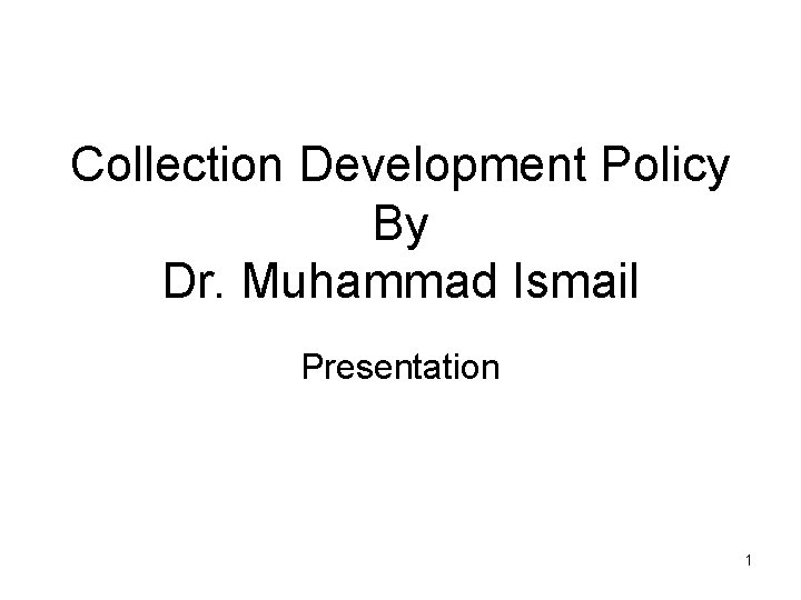 Collection Development Policy By Dr. Muhammad Ismail Presentation 1 