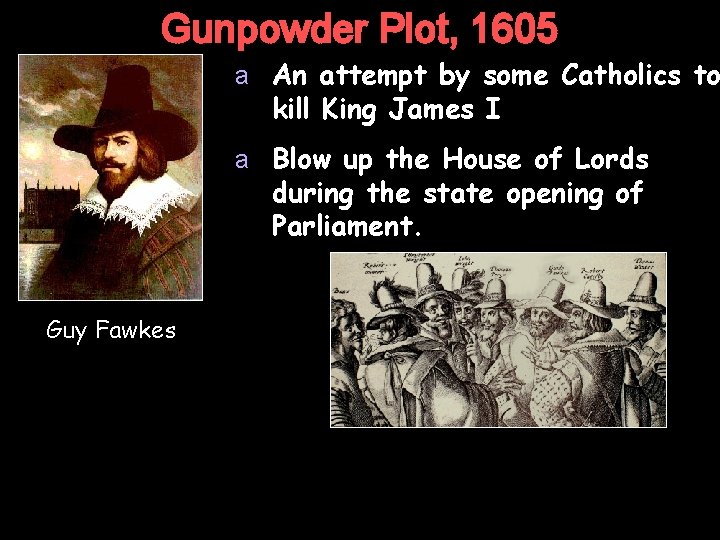 Gunpowder Plot, 1605 a An attempt by some Catholics to kill King James I