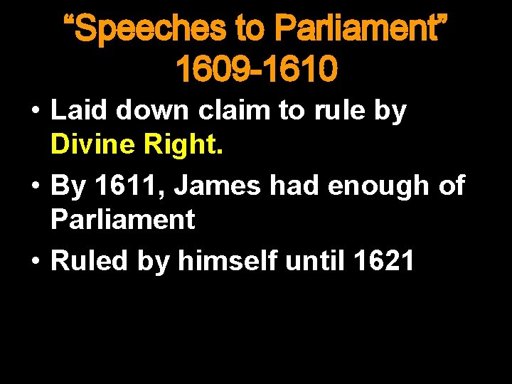 “Speeches to Parliament” 1609 -1610 • Laid down claim to rule by Divine Right.