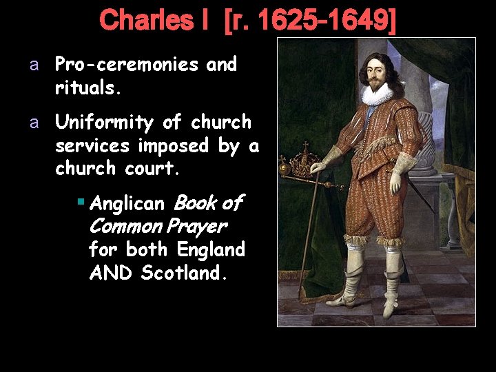 Charles I [r. 1625 -1649] a Pro-ceremonies and rituals. a Uniformity of church services