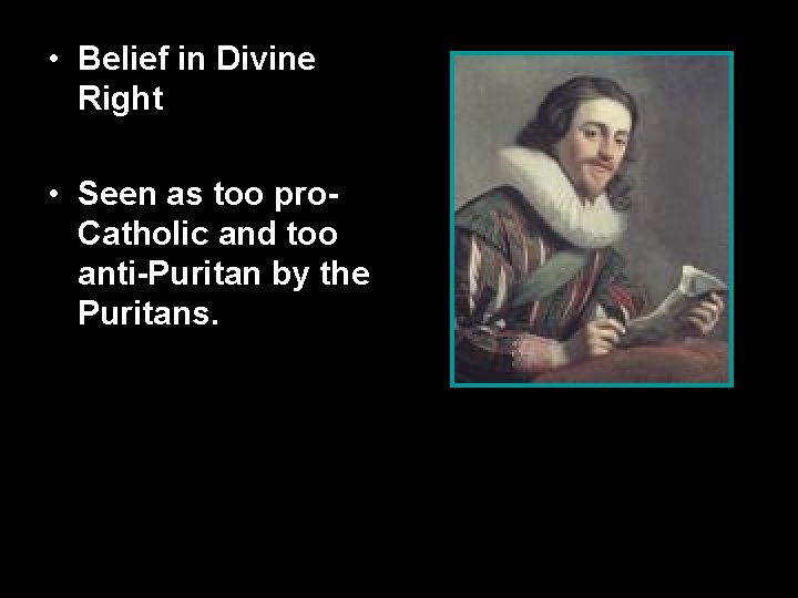  • Belief in Divine Right • Seen as too pro. Catholic and too