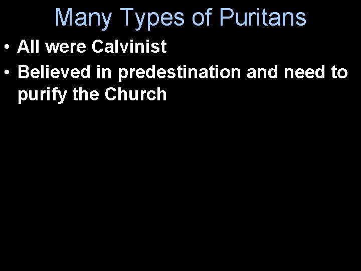 Many Types of Puritans • All were Calvinist • Believed in predestination and need