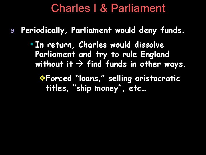 Charles I & Parliament a Periodically, Parliament would deny funds. § In return, Charles