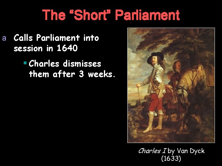 The “Short” Parliament a Calls Parliament into session in 1640 § Charles dismisses them