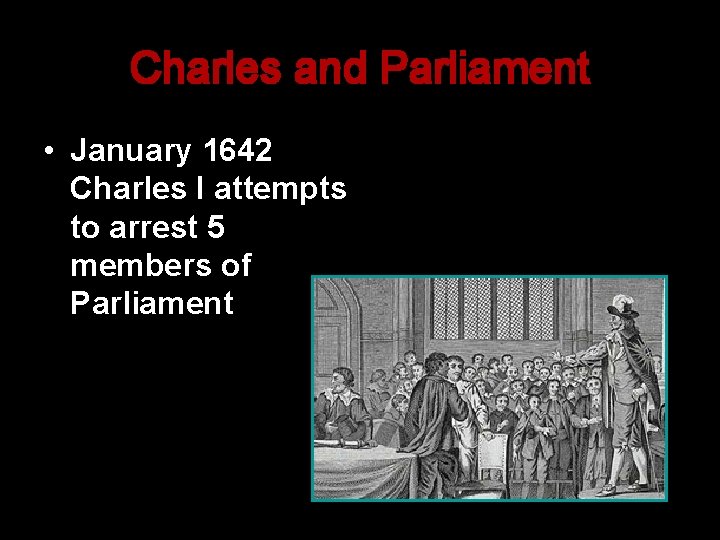 Charles and Parliament • January 1642 Charles I attempts to arrest 5 members of