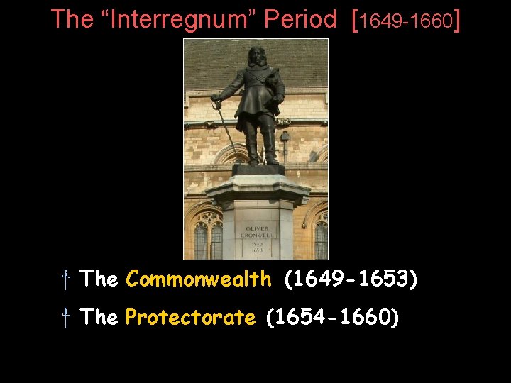 The “Interregnum” Period [1649 -1660] † The Commonwealth (1649 -1653) † The Protectorate (1654