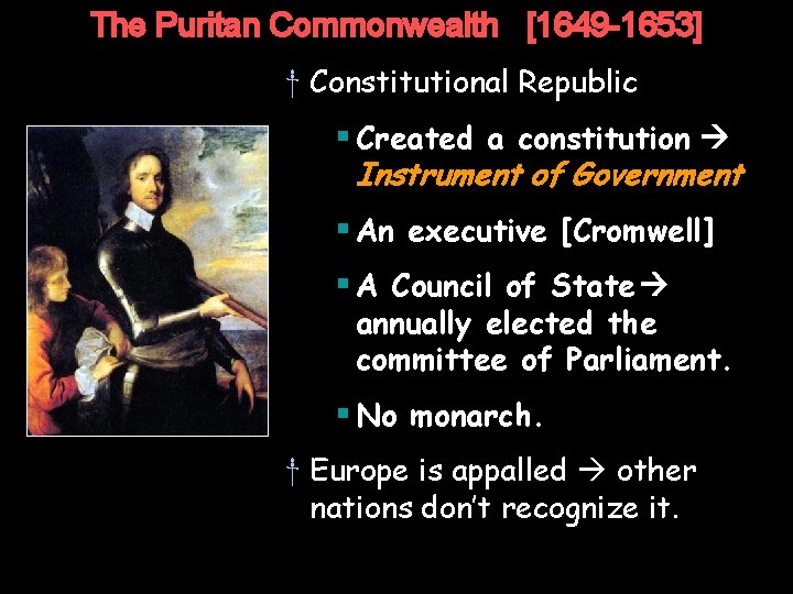 The Puritan Commonwealth [1649 -1653] † Constitutional Republic § Created a constitution Instrument of