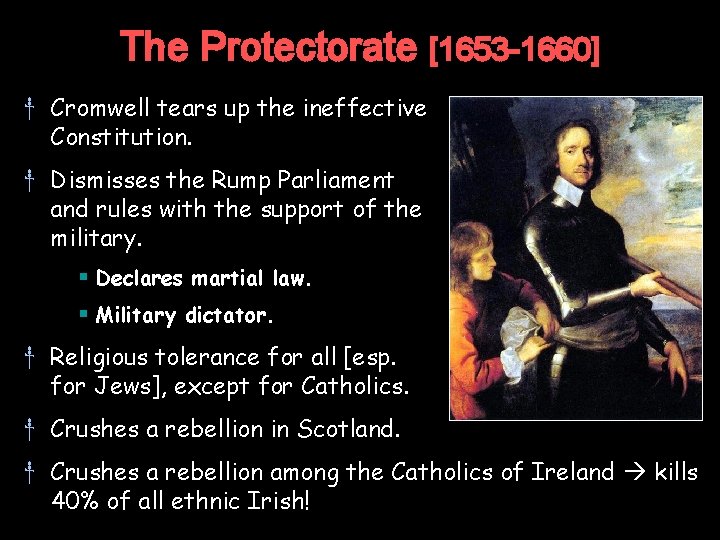 The Protectorate [1653 -1660] † Cromwell tears up the ineffective Constitution. † Dismisses the