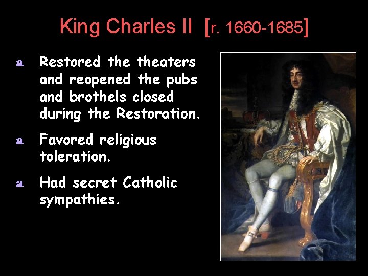 King Charles II [r. 1660 -1685] a Restored theaters and reopened the pubs and