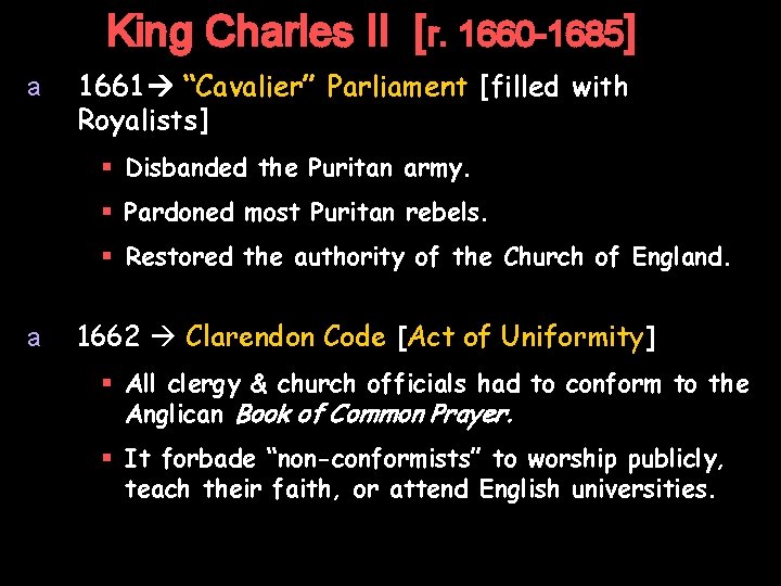 King Charles II [r. 1660 -1685] a 1661 “Cavalier” Parliament [filled with Royalists] §