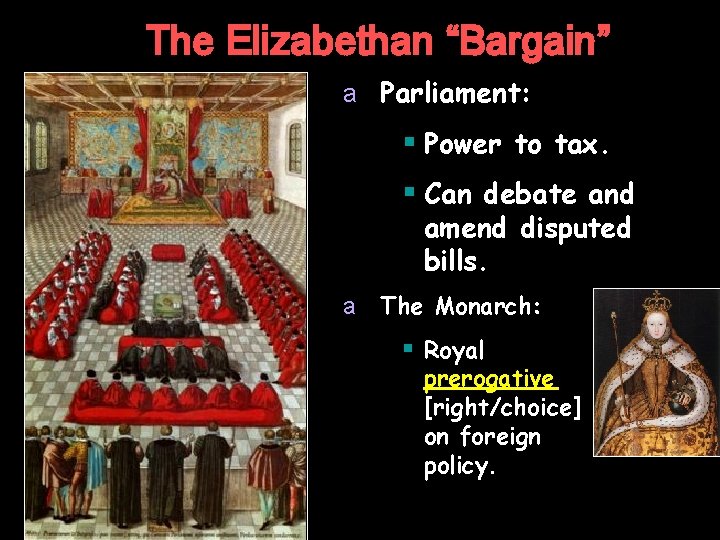The Elizabethan “Bargain” a Parliament: § Power to tax. § Can debate and amend