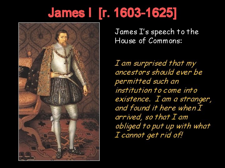 James I [r. 1603 -1625] James I’s speech to the House of Commons: I