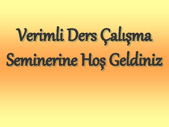 Verimli Ders Çalışma Seminerine Hoş Geldiniz 