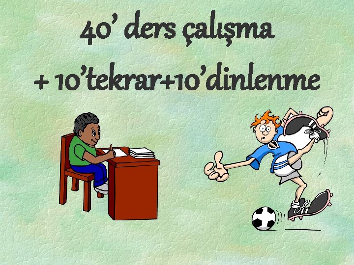 40’ ders çalışma + 10’tekrar+10’dinlenme 