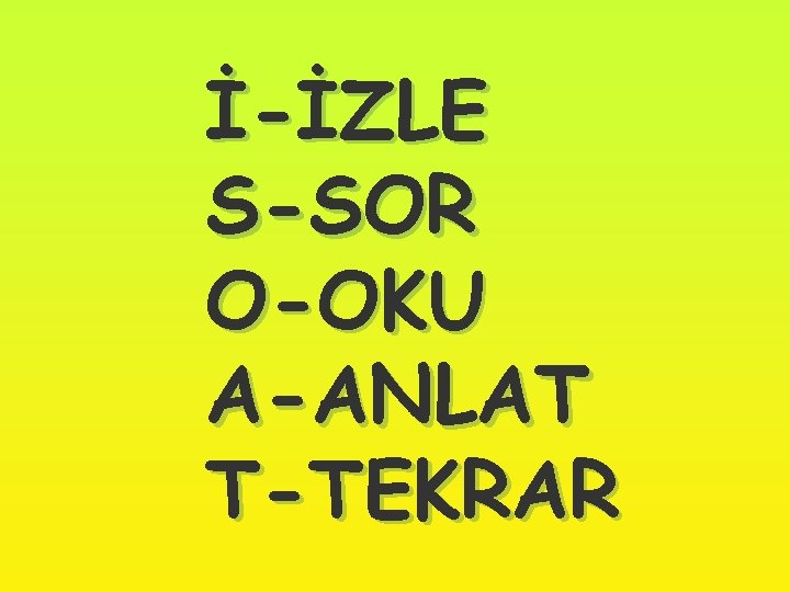 İ-İZLE S-SOR O-OKU A-ANLAT T-TEKRAR 